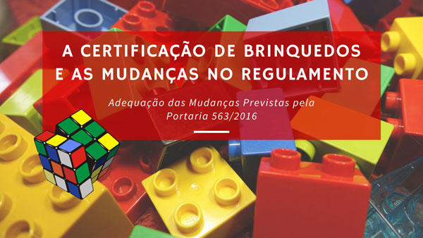 Certificação de Brinquedos - Mudanças no Regulamento de certificação
